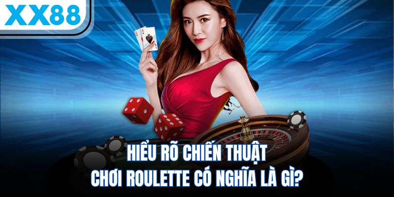 Chiến Thuật Chơi Roulette - Nâng Cao Cơ Hội Thắng Lớn 1 Hiểu rõ chiến thuật chơi Roulette có nghĩa là gì?