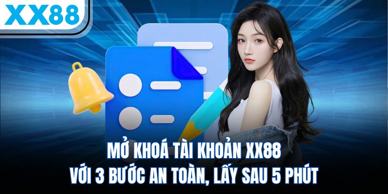 Mở Khoá Tài Khoản XX88 Với 3 Bước An Toàn, Lấy Sau 5 Phút 1 Mở khoá tài khoản và những nguyên nhân cốt lõi